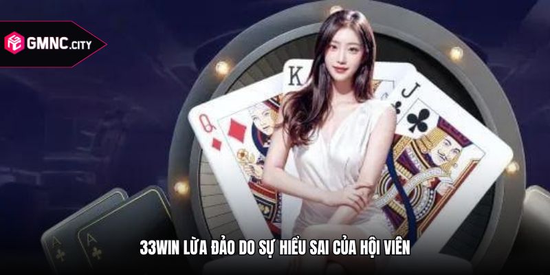 33win lừa đảo do sự hiểu sai của hội viên