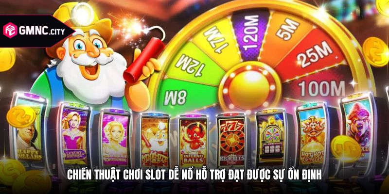 Chiến thuật chơi slot dễ nổ hỗ trợ đạt được sự ổn định