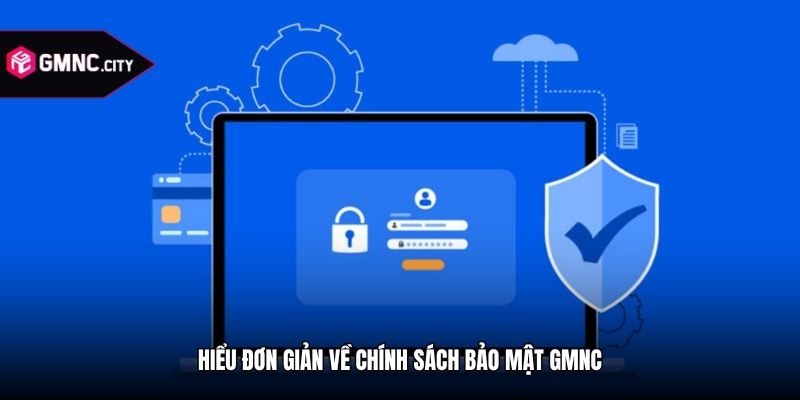 Hiểu đơn giản về chính sách bảo mật GMNC