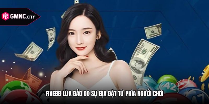 Five88 lừa đảo do sự bịa đặt từ phía người chơi