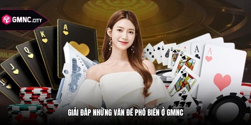 Giải đáp những vấn đề phổ biến ở GMNC
