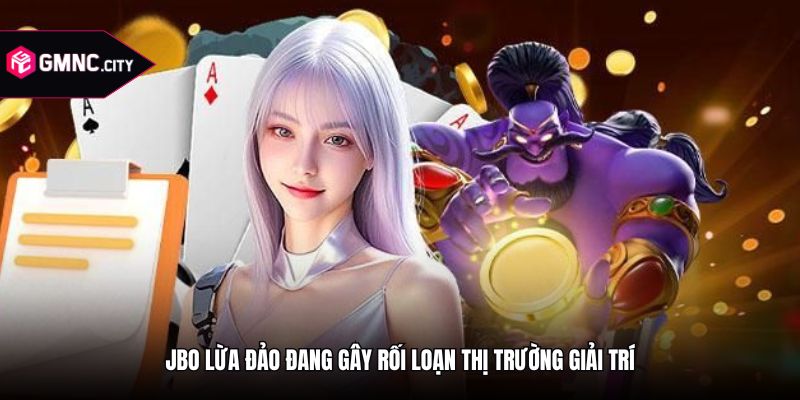 Jbo lừa đảo đang gây rối loạn thị trường giải trí