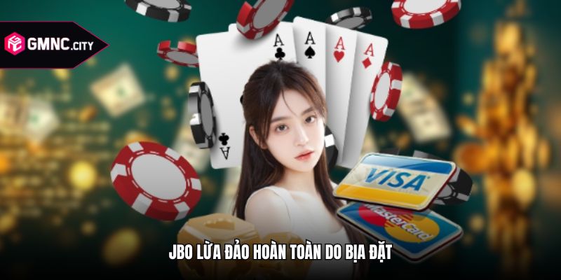Jbo lừa đảo hoàn toàn do bịa đặt