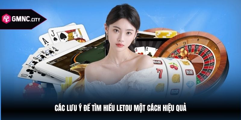 Các lưu ý để tìm hiểu letou một cách hiệu quả