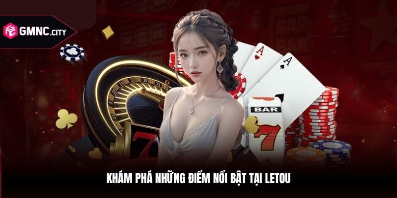 Khám phá những điểm nổi bật tại letou