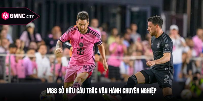 M88 sở hữu cấu trúc vận hành chuyên nghiệp