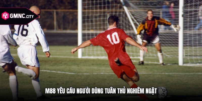 M88 yêu cầu người dùng tuân thủ nghiêm ngặt