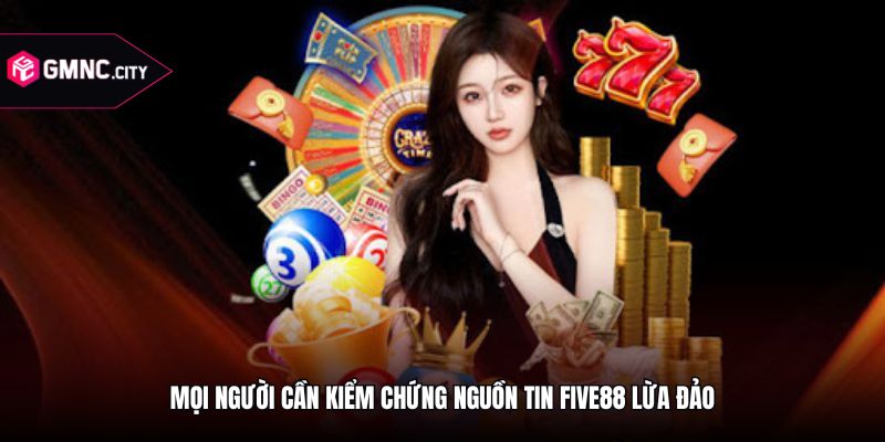 Mọi người cần kiểm chứng nguồn tin Five88 lừa đảo