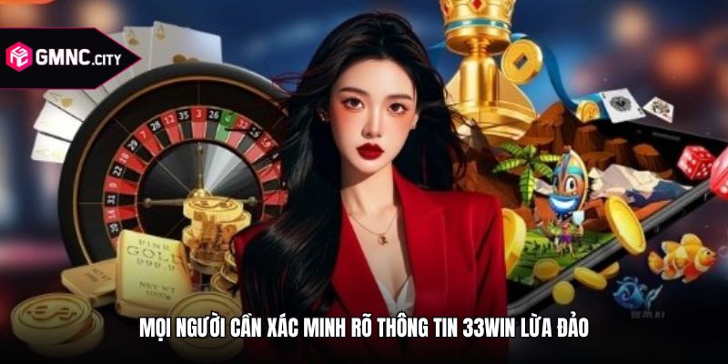 Mọi người cần xác minh rõ thông tin 33win lừa đảo