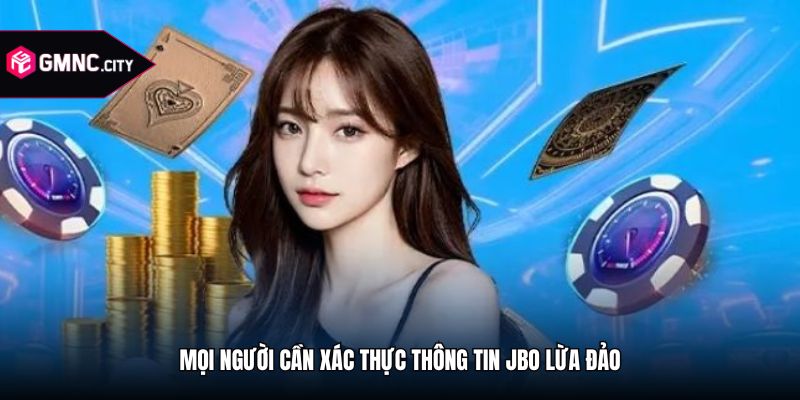 Mọi người cần xác thực thông tin Jbo lừa đảo