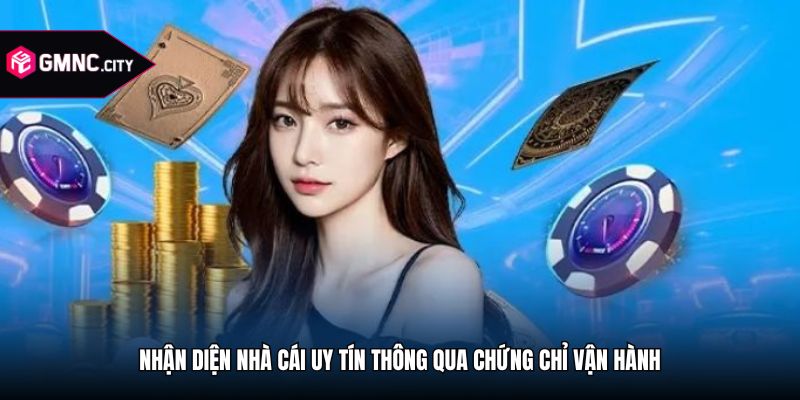 Nhận diện nhà cái uy tín thông qua chứng chỉ vận hành