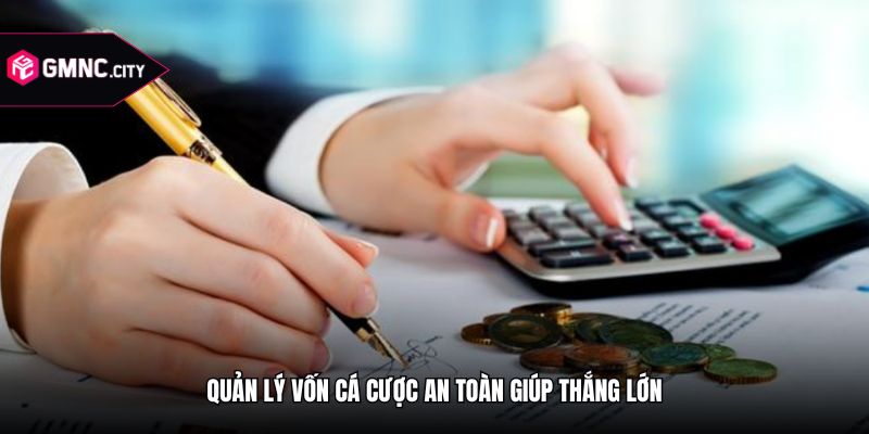 Quản lý vốn cá cược an toàn giúp thắng lớn