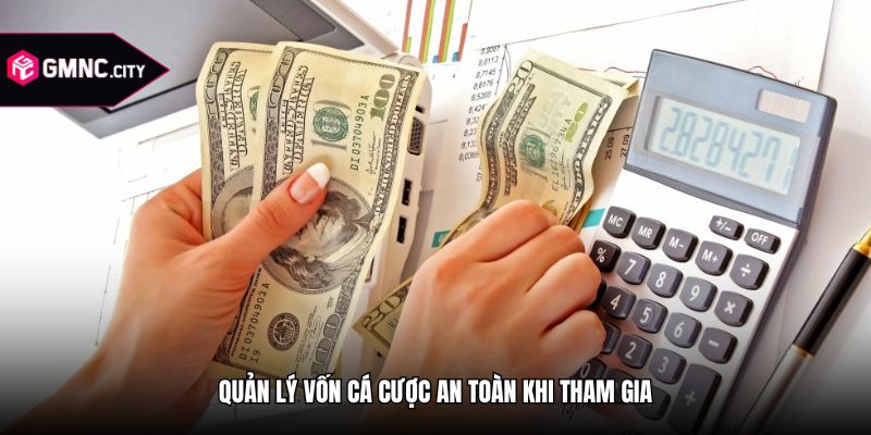 Quản lý vốn cá cược an toàn khi tham gia