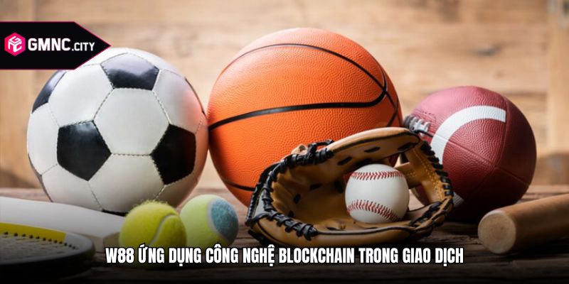 W88 ứng dụng công nghệ Blockchain trong giao dịch